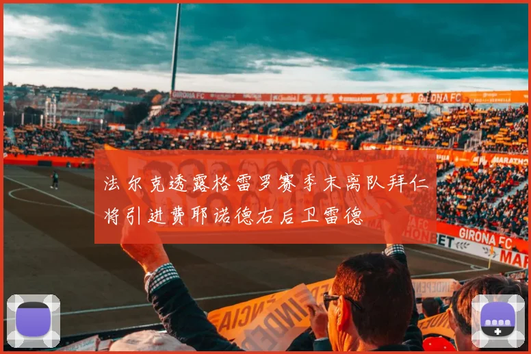 法尔克透露格雷罗赛季末离队拜仁将引进费耶诺德右后卫雷德